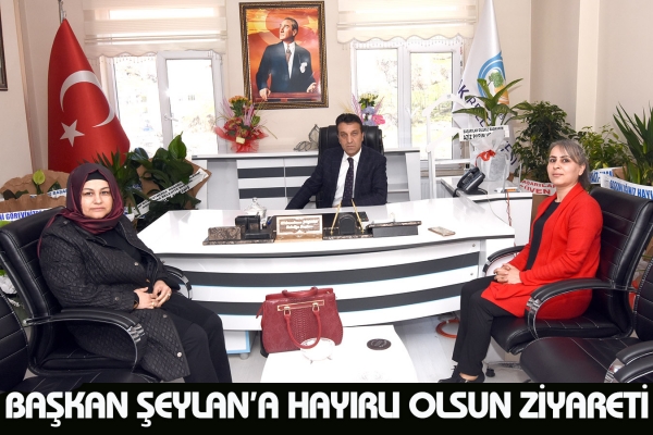 &nbsp;Başkan Şeylan&rsquo;a Hayırlı Olsun Ziyareti