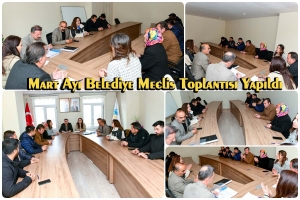 Mart Ayı Belediye Meclis Toplantısı Ger&ccedil;ekleştirildi