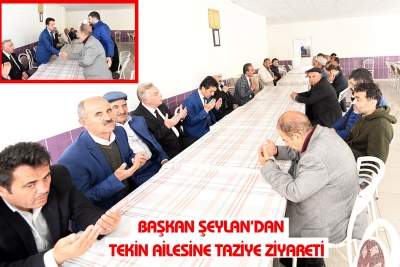 Başkan Şeylan&rsquo;dan Tekin Ailesine Taziye Ziyareti