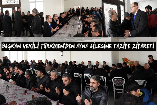 Başkan Vekili T&uuml;rkmen'den Ayna Ailesine Taziye Ziyareti