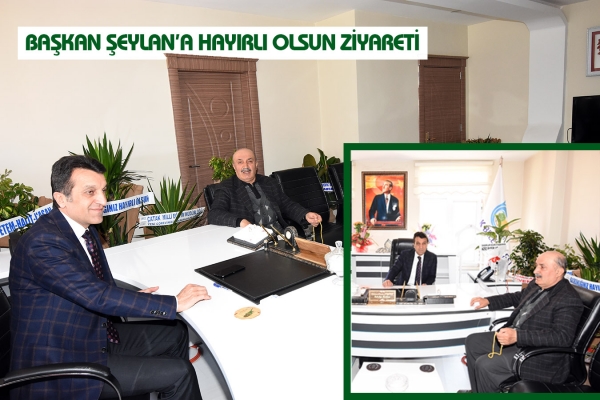 Başkan Şeylan&rsquo;a Hayırlı olsun Ziyareti