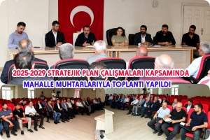 2025-2029 Stratejik Plan &Ccedil;alışmaları Kapsamında, Mahalle Muhtarlarıyla Toplantı Yapıldı