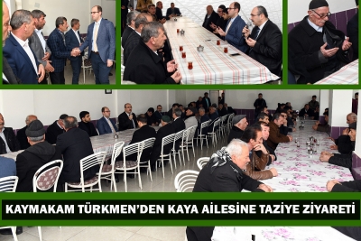 Kaymakam Ve Belediye Başkan Vekili T&uuml;rkmen&rsquo;den Kaya Ailesine Taziye Ziyareti