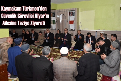 Kaymakam T&uuml;rkmen'den G&uuml;venlik G&ouml;revlisi Alyar&rsquo;ın Ailesine Taziye Ziyareti