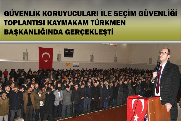 İl&ccedil;e Se&ccedil;im G&uuml;venliği Toplantısı Kaymakam T&uuml;rkmen Başkanlığında Ger&ccedil;ekleşti
