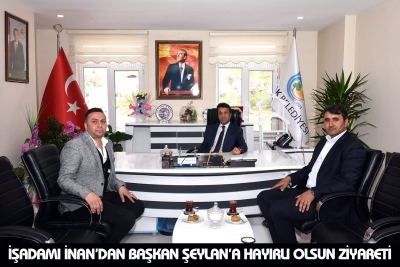 İşadamı İnan&rsquo;dan Başkan Şeylan&rsquo;a Hayırlı Olsun Ziyareti