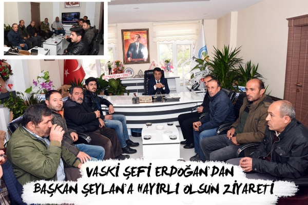 &nbsp;VASKİ Şefi Erdoğan&rsquo;dan Başkan Şeylan&rsquo;a Hayırlı olsun Ziyareti