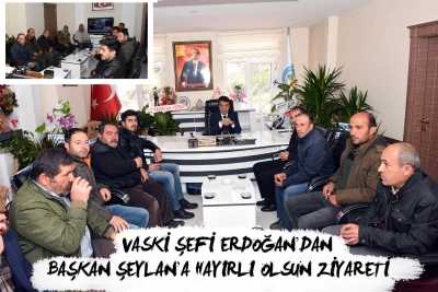 &nbsp;VASKİ Şefi Erdoğan&rsquo;dan Başkan Şeylan&rsquo;a Hayırlı olsun Ziyareti